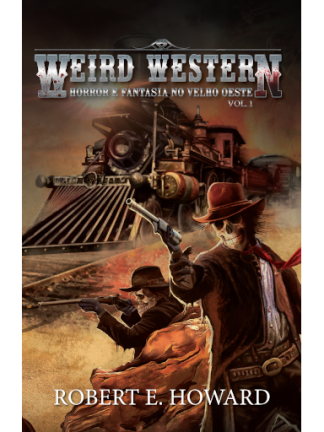 WEIRD WESTERN (Horror e Fantasia no Velho Oeste, por Robert E. Howard)