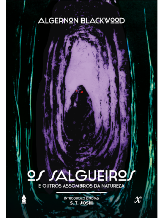 OS SALGUEIROS E OUTROS ASSOMBROS DA NATUREZA (Algernon Blackwood)