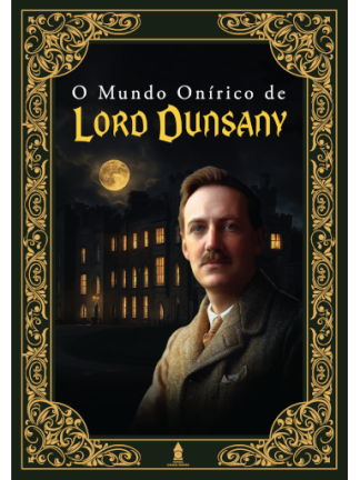 O MUNDO ONÍRICO DE LORD DUNSANY (Lord Dunsany)
